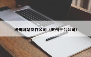 湘阴贺州网站制作公司（贺州平台公司）